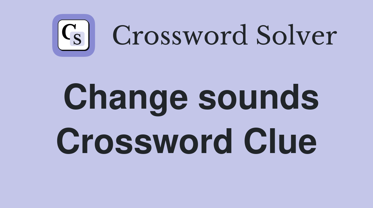 Change sounds Crossword Clue