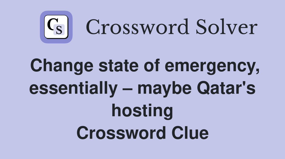 Change state of emergency, essentially – maybe Qatar's hosting Crossword Clue