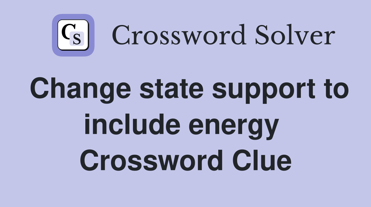 Change state support to include energy  Crossword Clue
