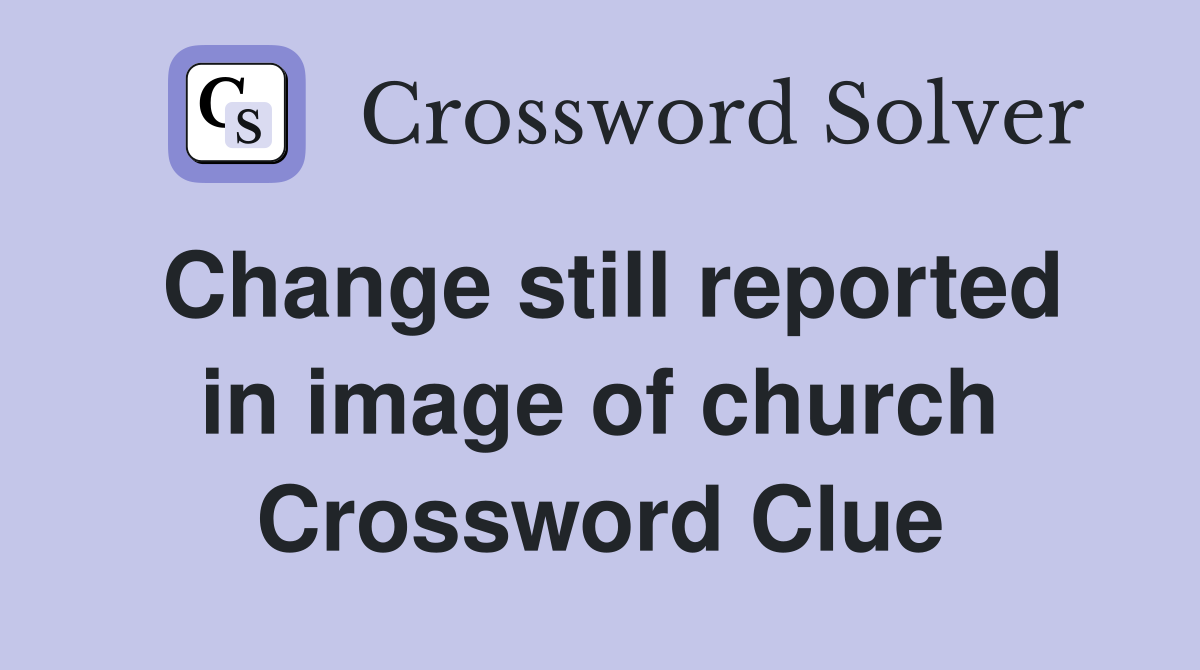 Change still reported in image of church Crossword Clue