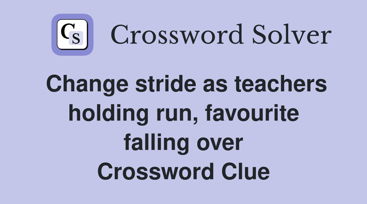 Change stride as teachers holding run, favourite falling over Crossword Clue