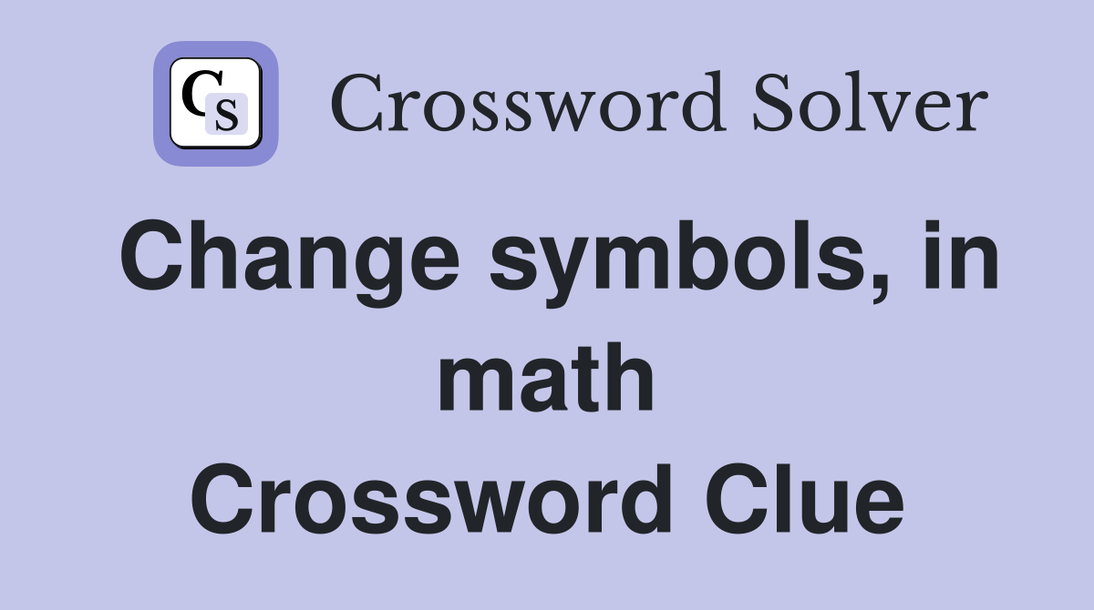 Change symbols, in math Crossword Clue