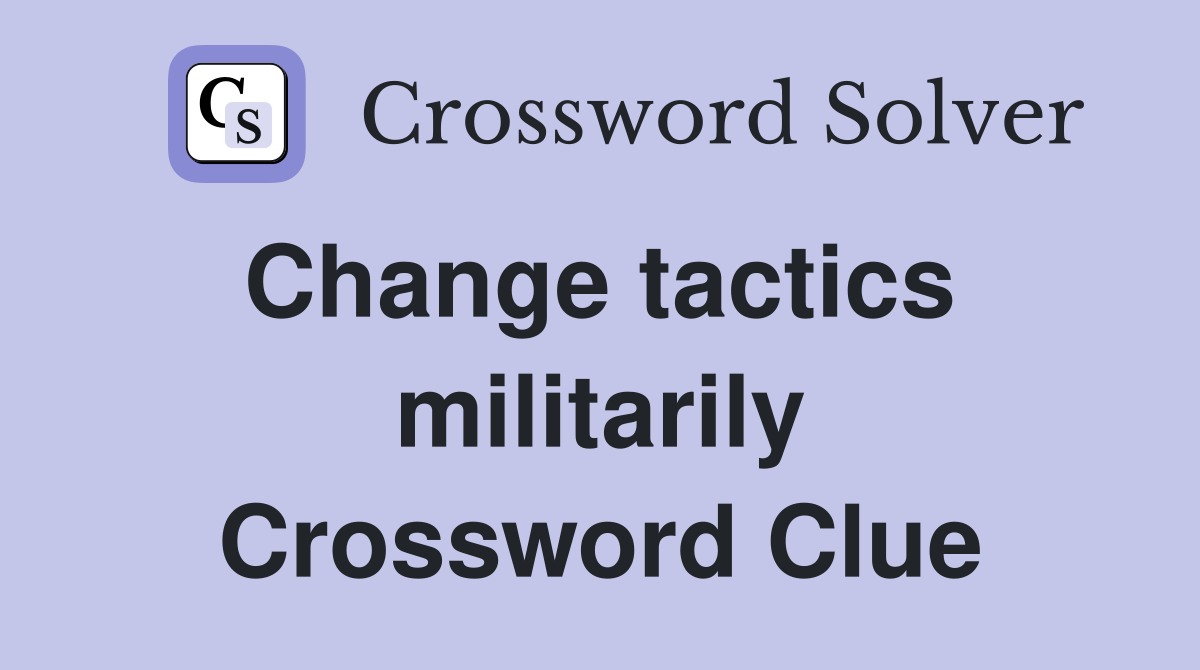 Change tactics  militarily Crossword Clue