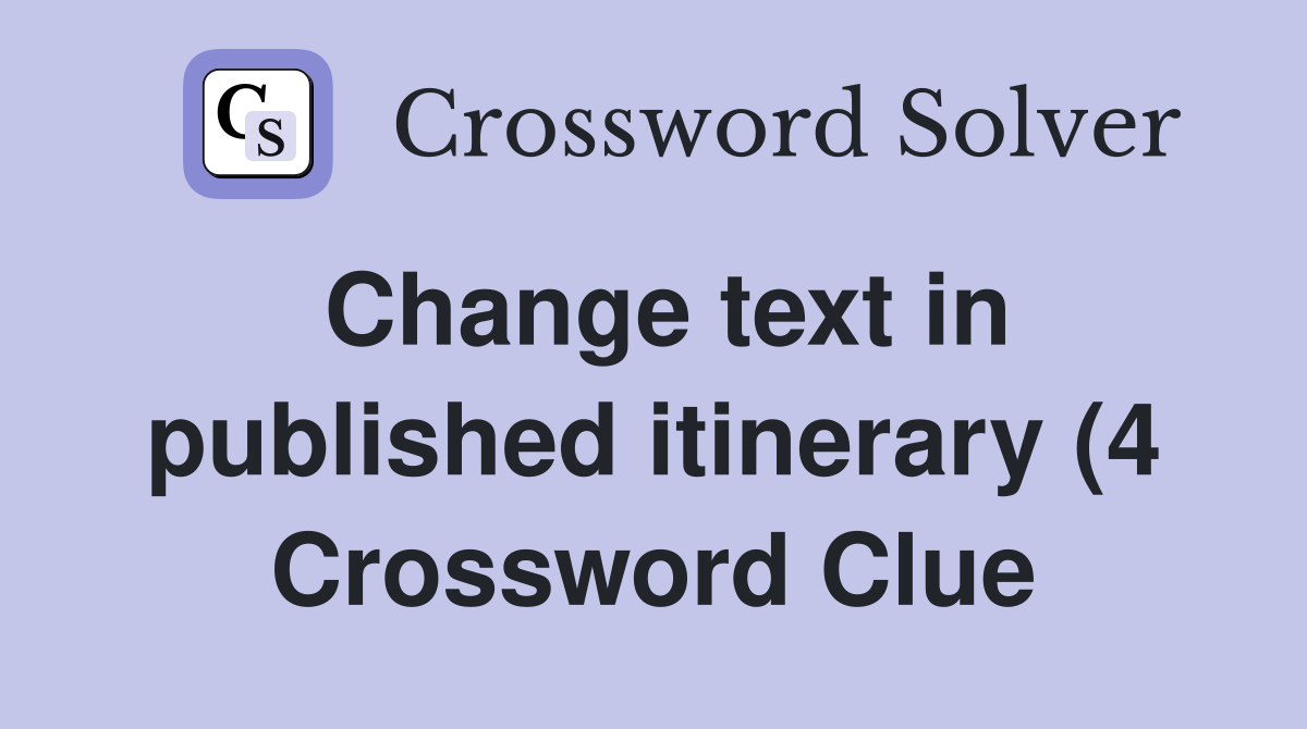 Change text in published itinerary (4) Crossword Clue Answers Change text in published itinerary (4) Crossword Clue Answers