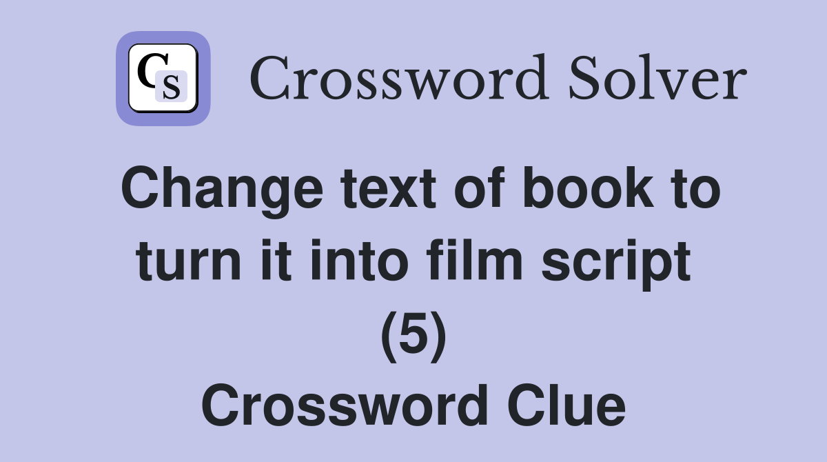 Change text of book to turn it into film script (5) Crossword Clue