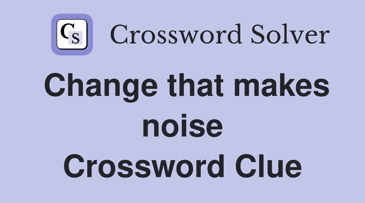 Change that makes noise Crossword Clue