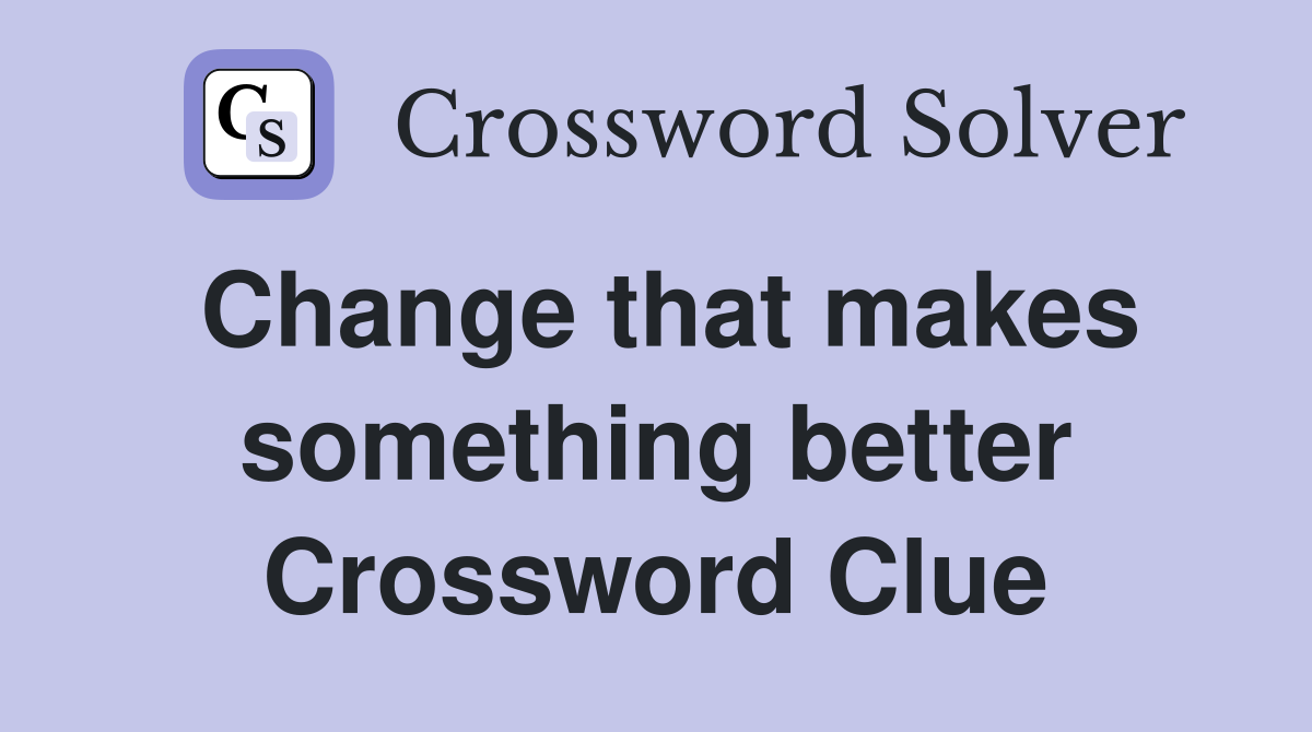 Change that makes something better Crossword Clue