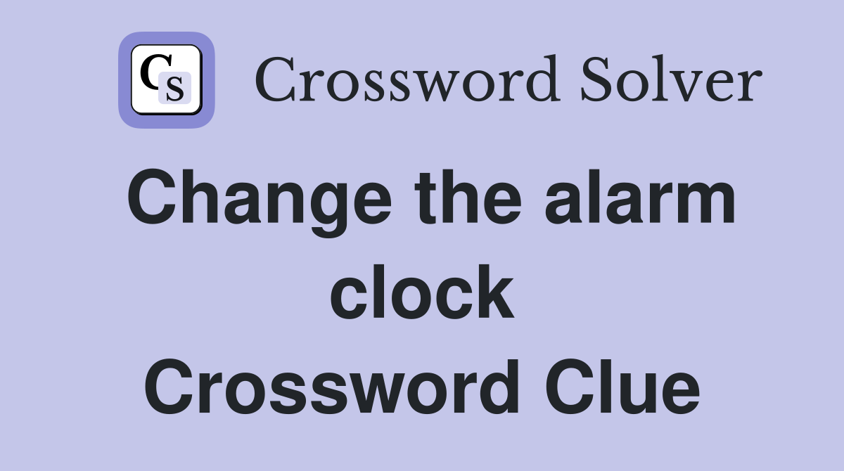 Change the alarm clock Crossword Clue