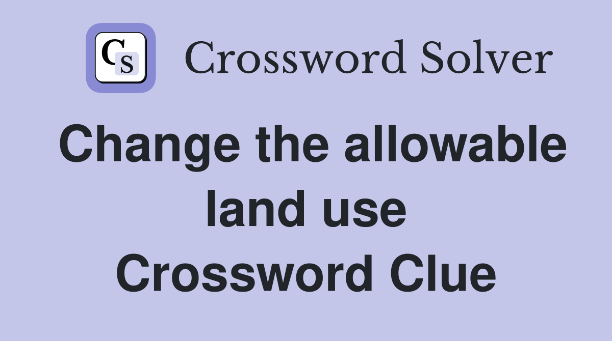 Change the allowable land use Crossword Clue