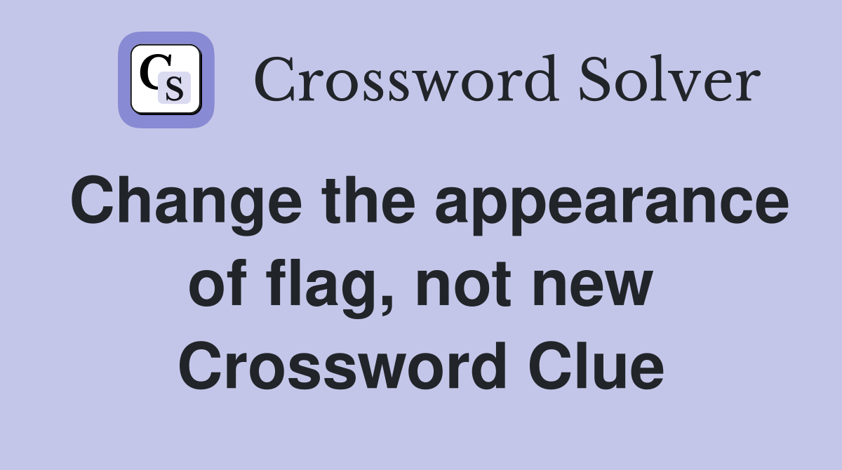 Change the appearance of flag, not new Crossword Clue