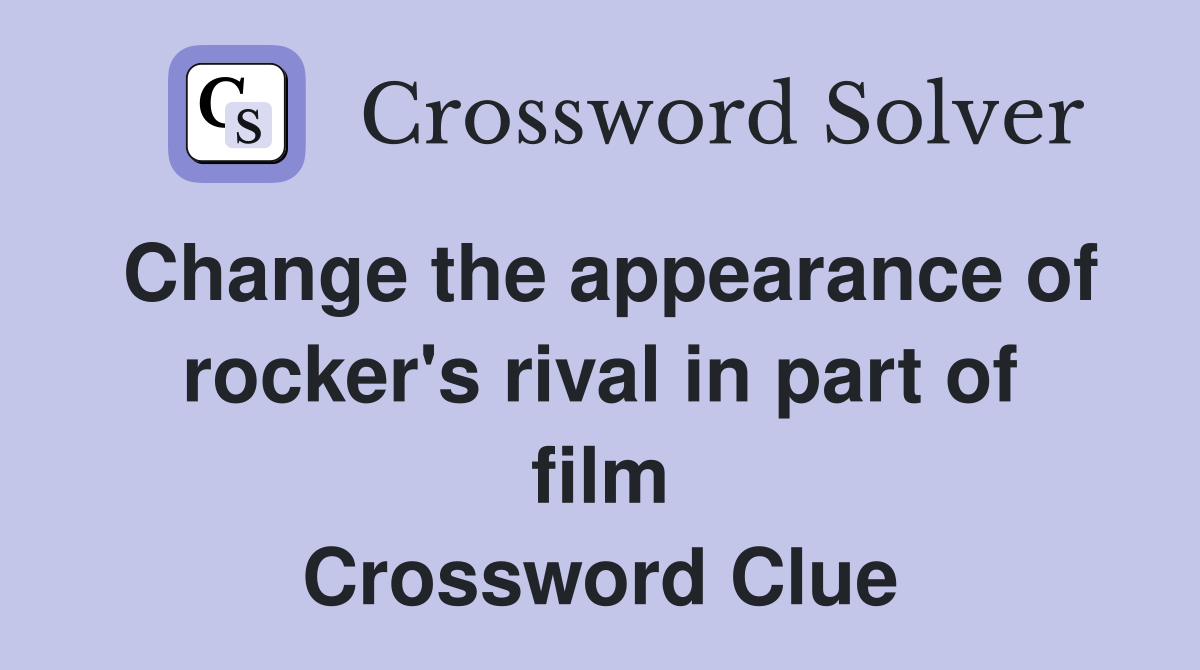 Change the appearance of rocker's rival in part of film Crossword Clue