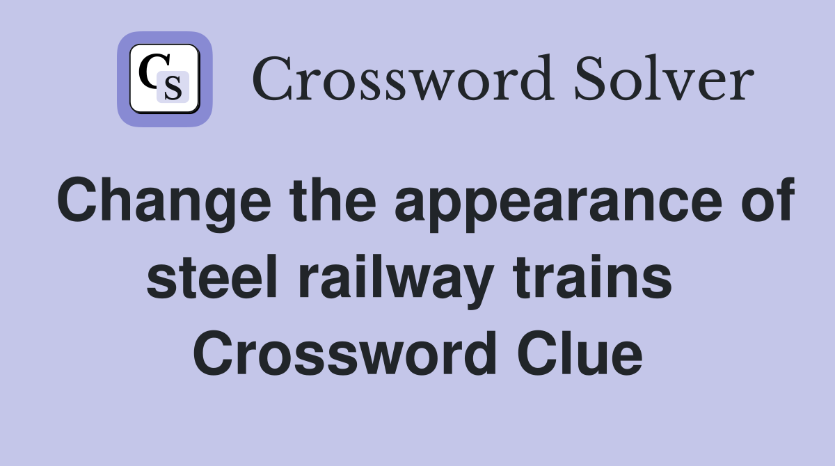 Change the appearance of steel railway trains  Crossword Clue