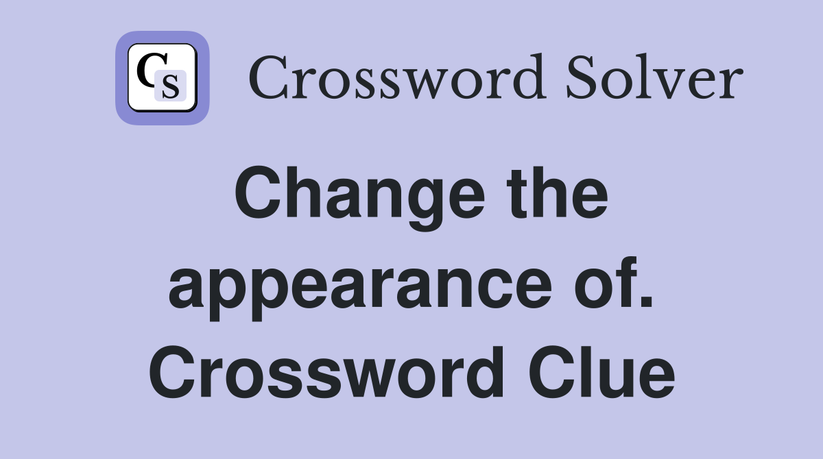 Change the appearance of. Crossword Clue