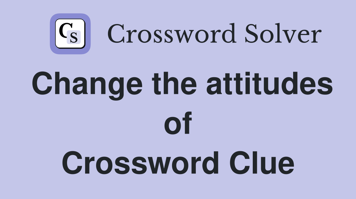 Change the attitudes of Crossword Clue