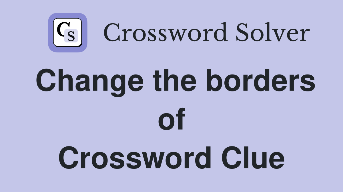 Change the borders of Crossword Clue