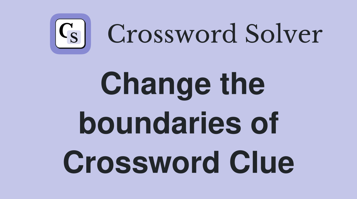 Change the boundaries of Crossword Clue