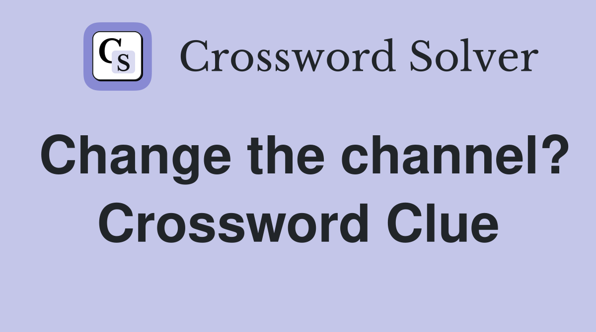 Change the channel? Crossword Clue