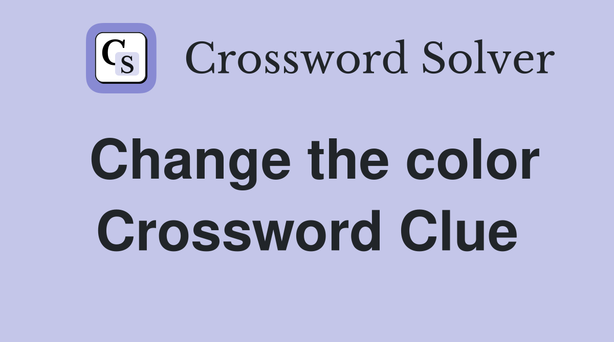 Change the color Crossword Clue