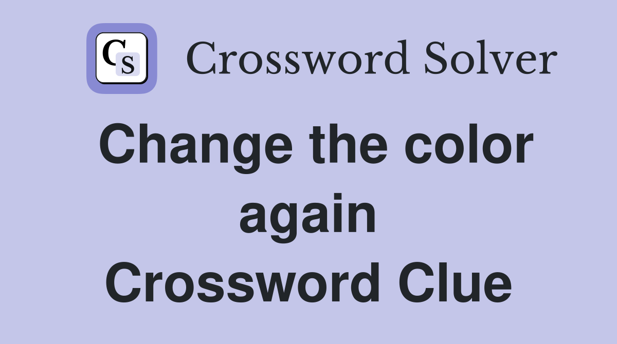 Change the color again Crossword Clue