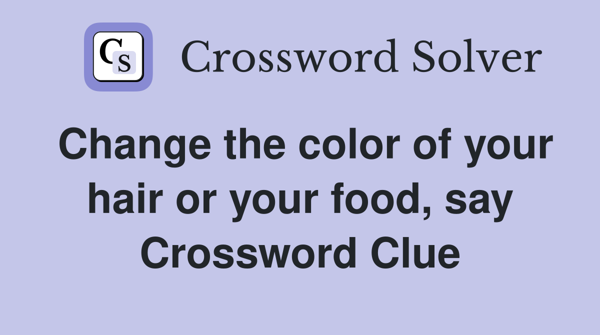 Change the color of your hair or your food, say Crossword Clue