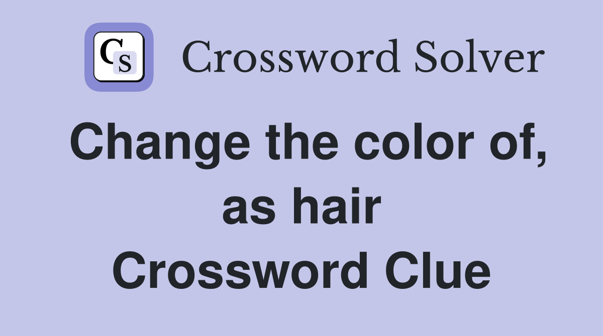 Change the color of, as hair Crossword Clue