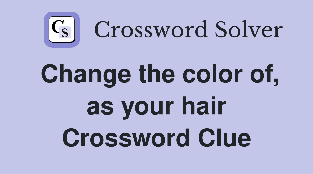 Change the color of, as your hair Crossword Clue
