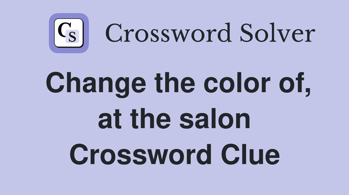 Change the color of, at the salon Crossword Clue