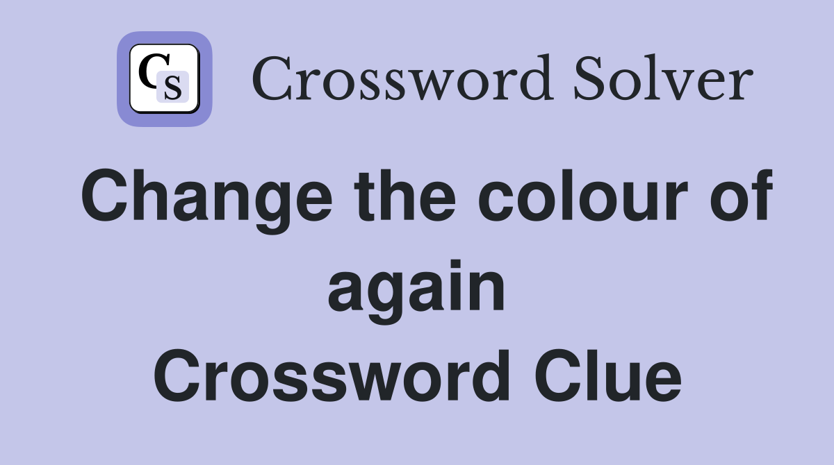 Change the colour of again Crossword Clue
