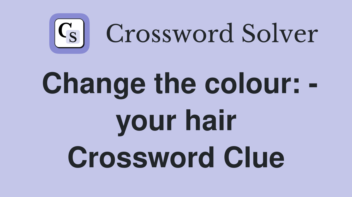Change the colour: - your hair Crossword Clue