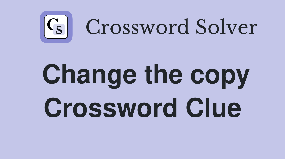 Change the copy Crossword Clue