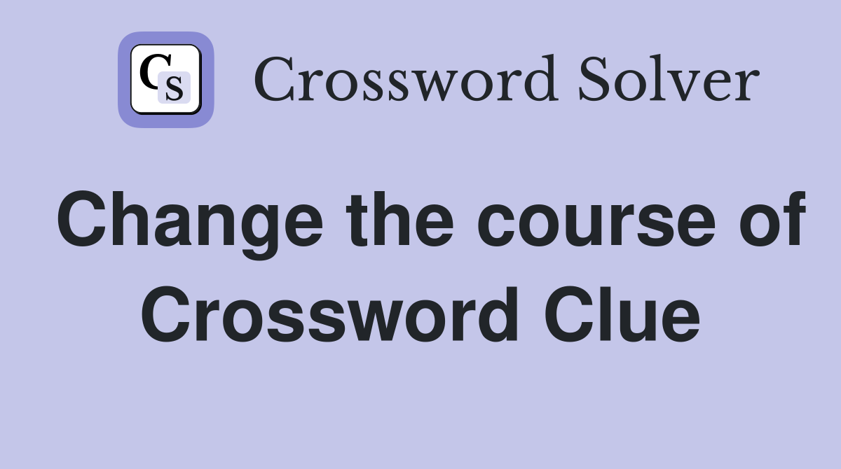 Change the course of Crossword Clue