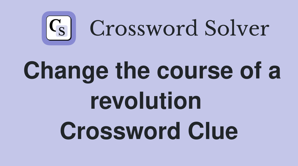 Change the course of a revolution  Crossword Clue