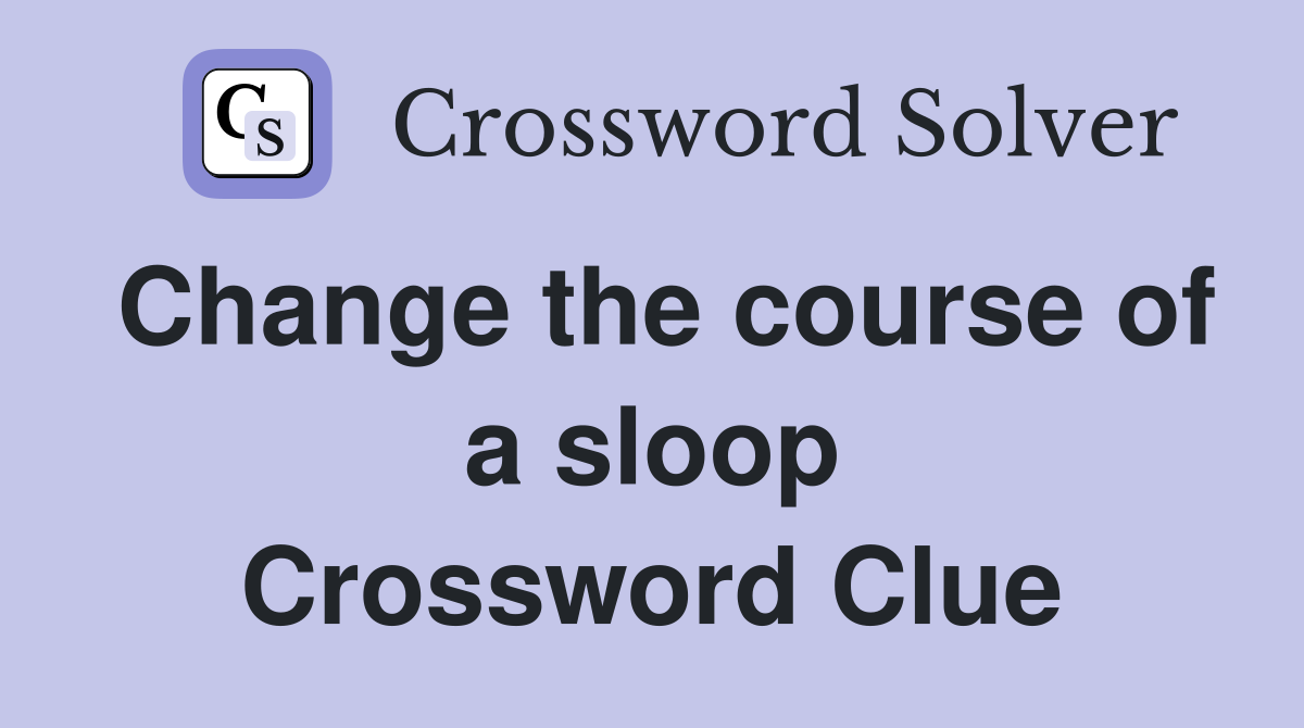 Change the course of a sloop Crossword Clue