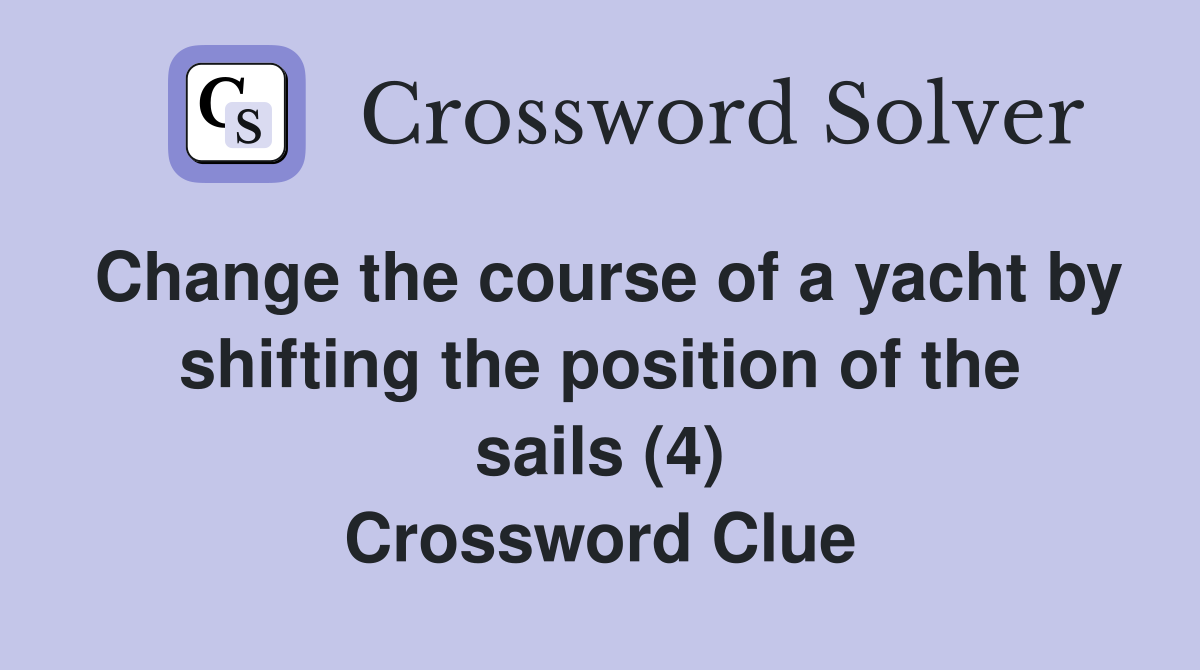 Change the course of a yacht by shifting the position of the sails (4) Crossword Clue