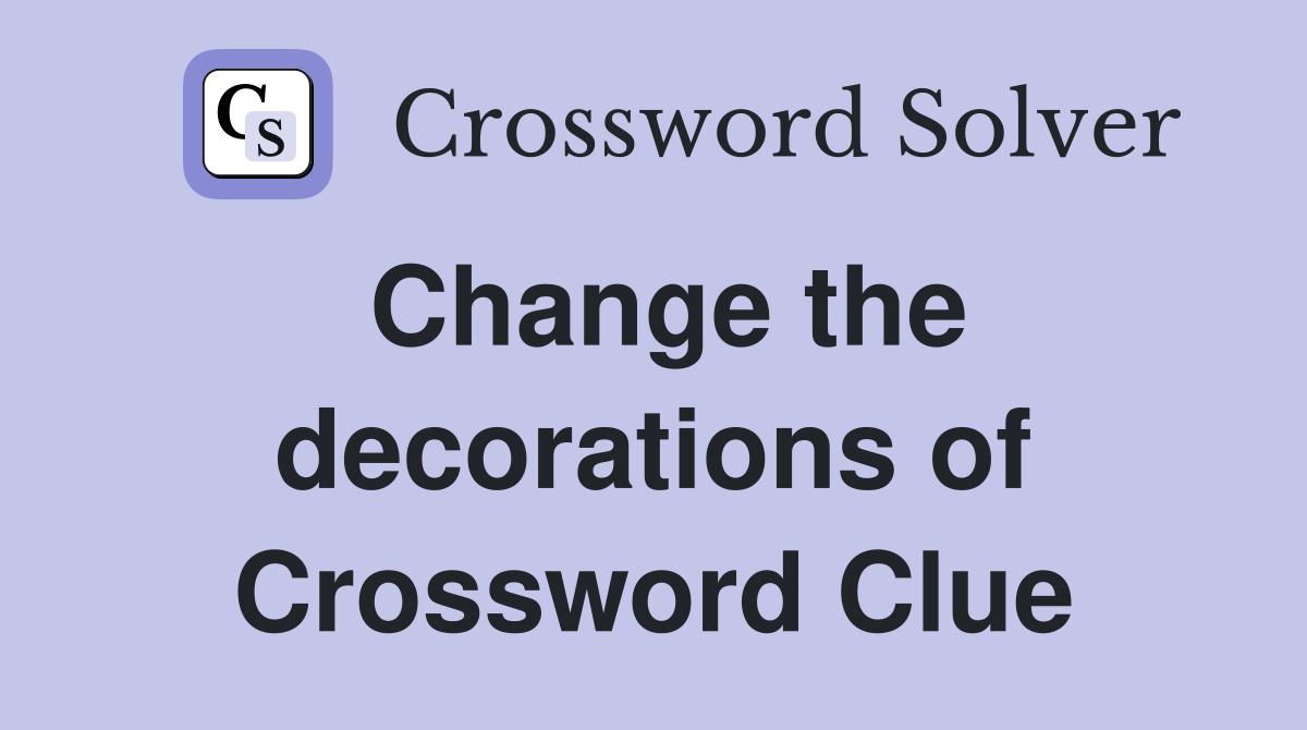 Change the decorations of Crossword Clue
