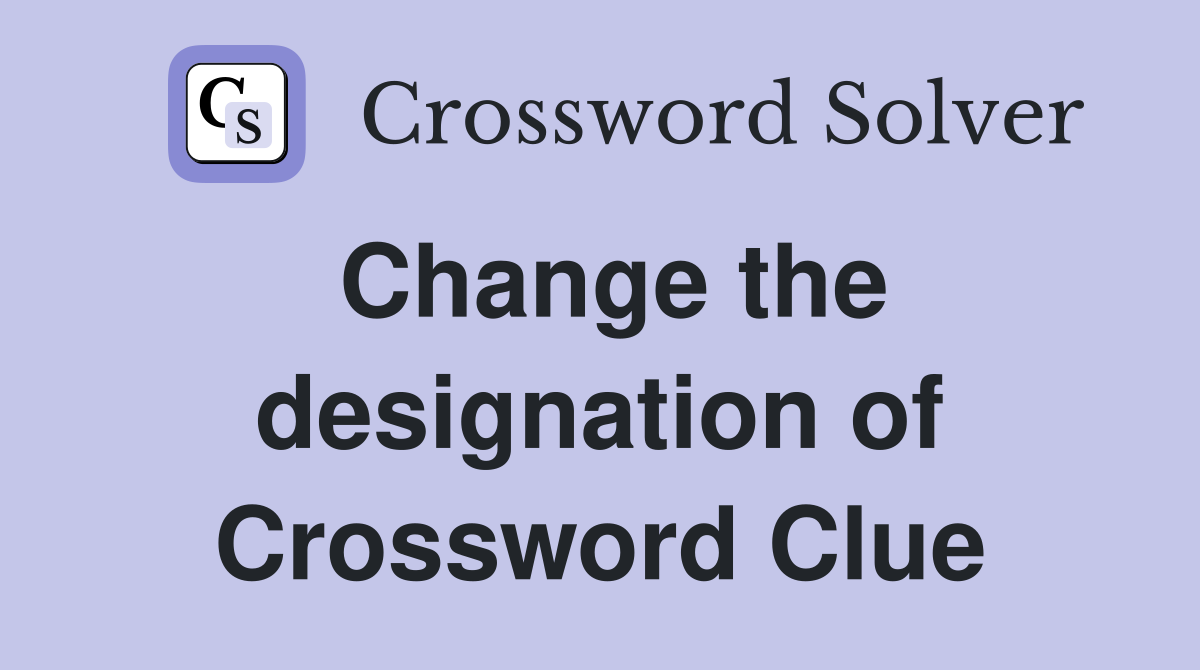Change the designation of Crossword Clue