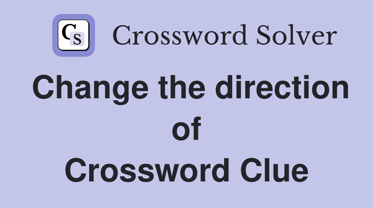 Change the direction of Crossword Clue