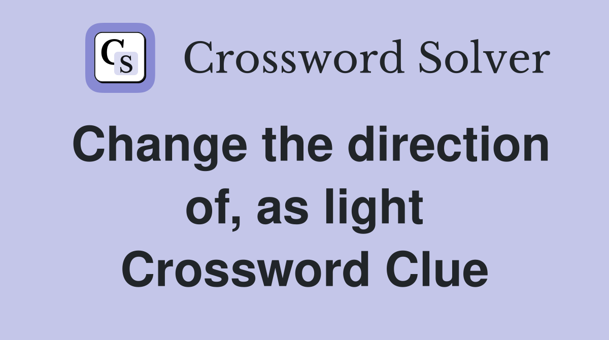 Change the direction of, as light Crossword Clue