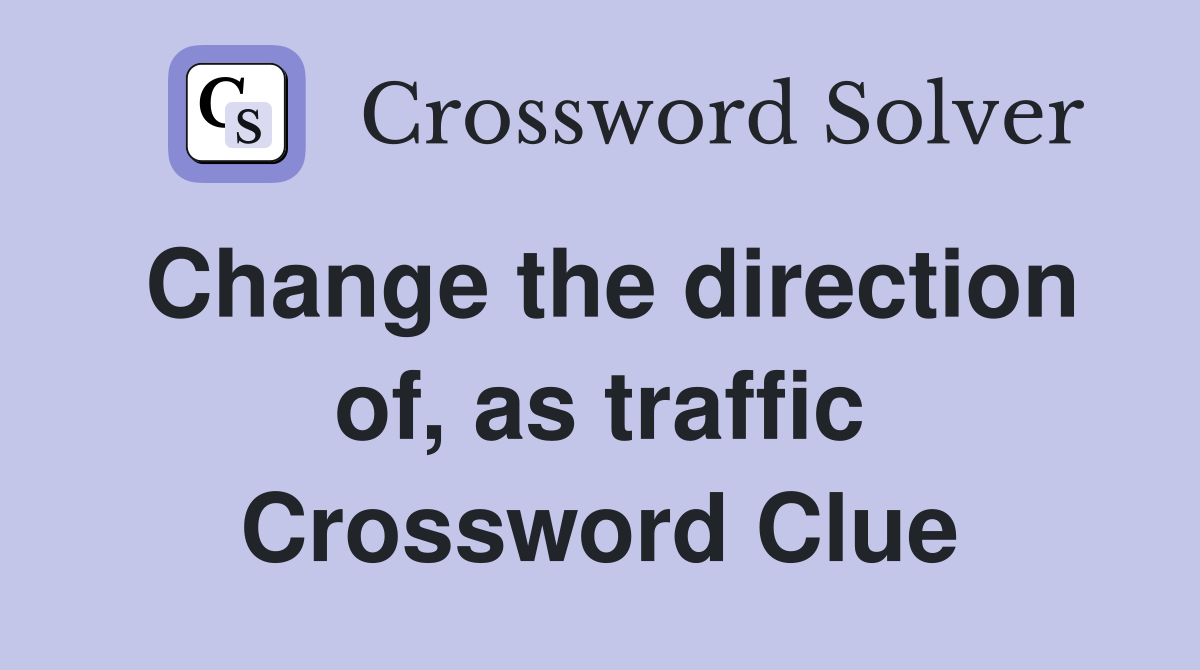 Change the direction of, as traffic Crossword Clue