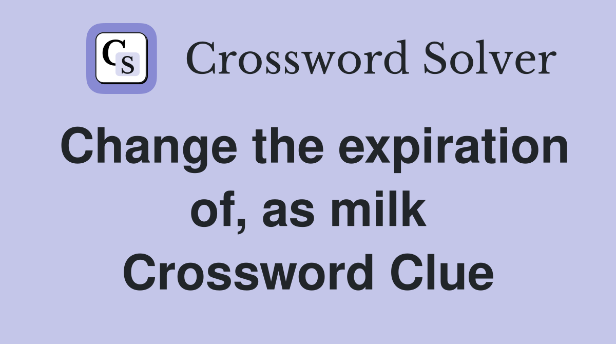 Change the expiration of, as milk Crossword Clue