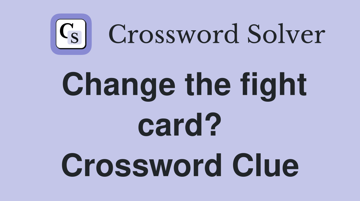 Change the fight card? Crossword Clue
