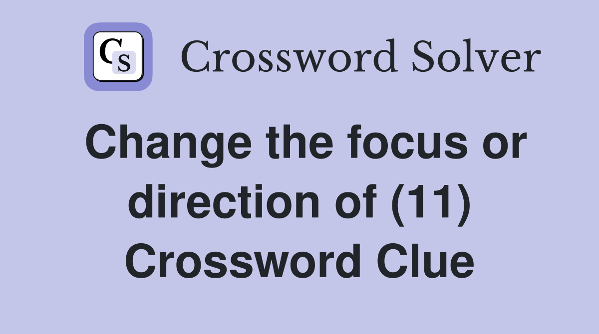 Change the focus or direction of (11) Crossword Clue