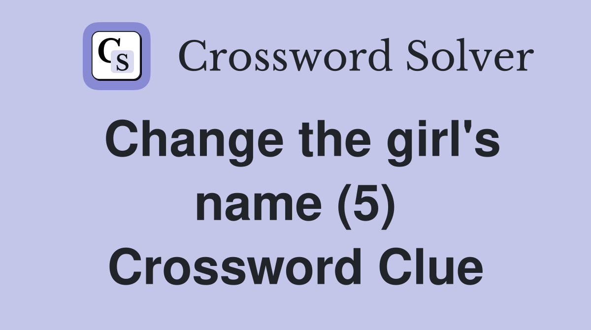 Change the girl's name (5) Crossword Clue