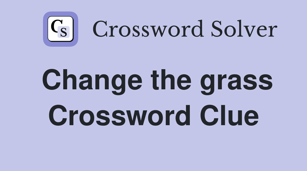 Change the grass Crossword Clue