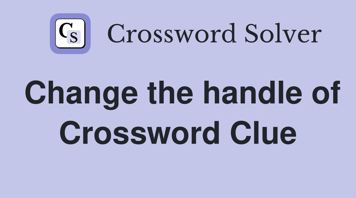 Change the handle of Crossword Clue