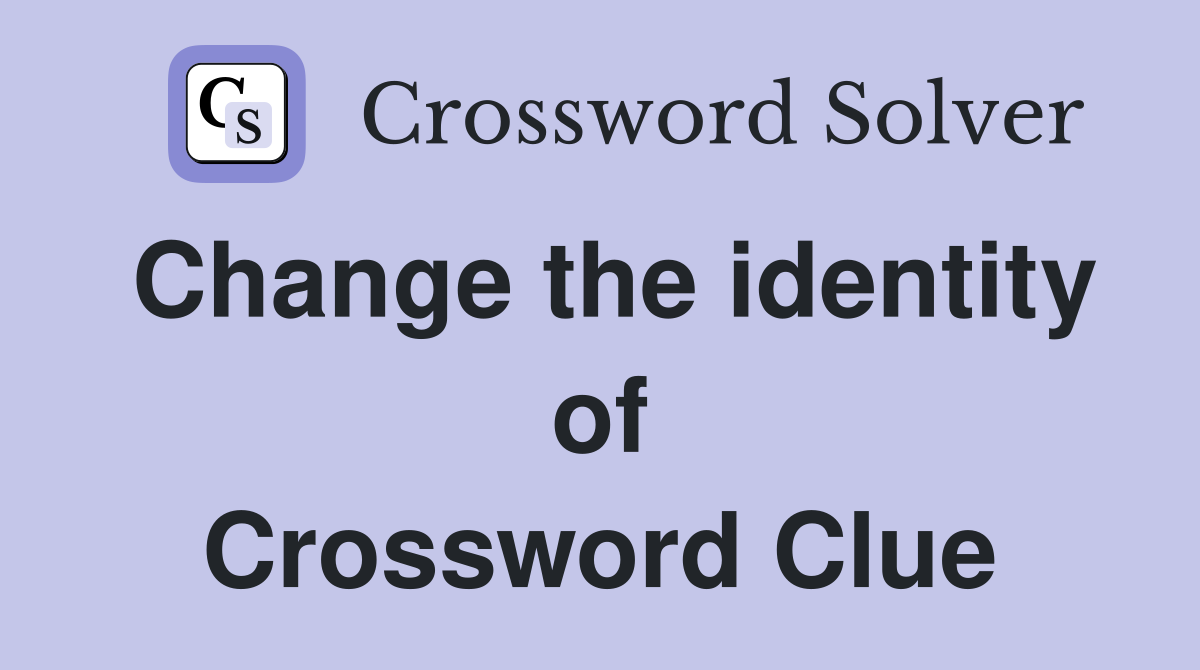 Change the identity of Crossword Clue