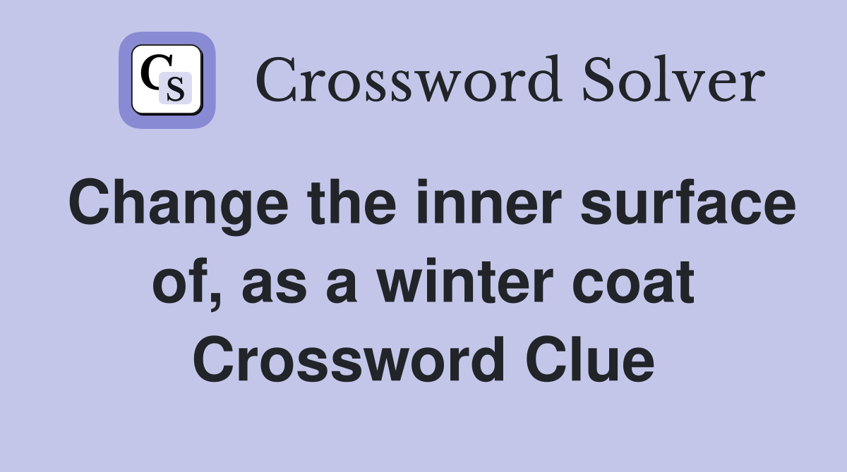 Change the inner surface of, as a winter coat Crossword Clue