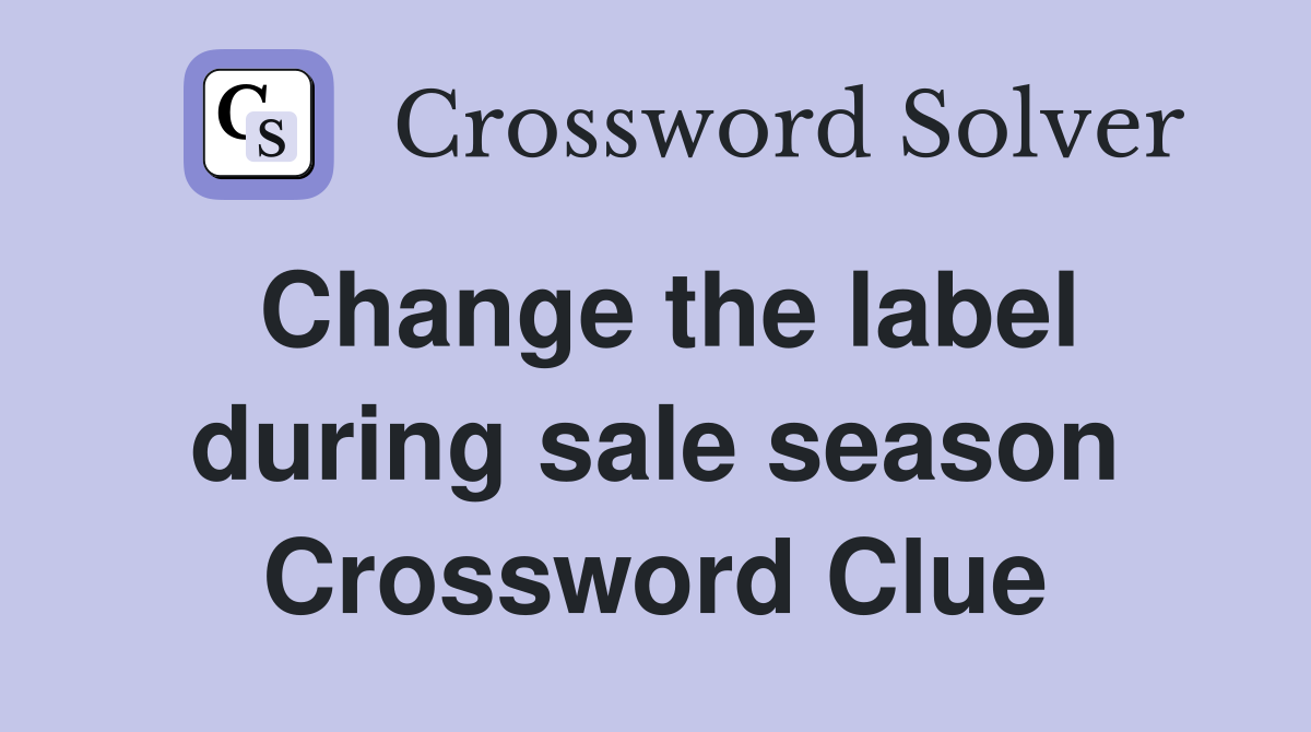 Change the label during sale season Crossword Clue