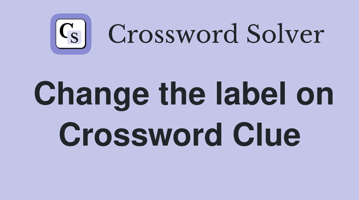 Change the label on Crossword Clue