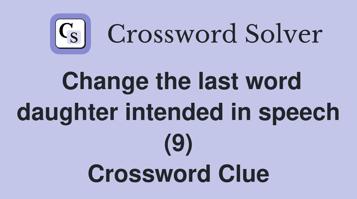Change the last word daughter intended in speech (9) Crossword Clue